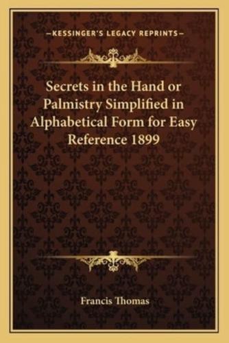 Secrets in the Hand or Palmistry Simplified in Alphabetical Form for Easy Reference 1899