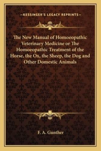 The New Manual of Homoeopathic Veterinary Medicine or The Homoeopathic Treatment of the Horse, the Ox, the Sheep, the Dog and Other Domestic Animals