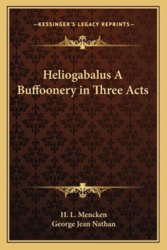 Heliogabalus A Buffoonery in Three Acts