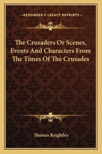 The Crusaders Or Scenes, Events And Characters From The Times Of The Crusades