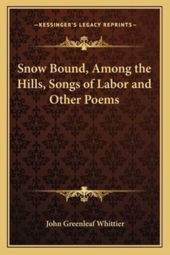 Snow Bound, Among the Hills, Songs of Labor and Other Poems