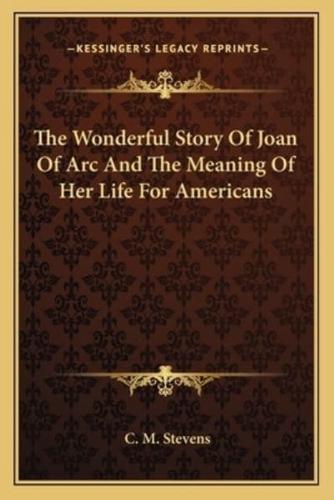 The Wonderful Story Of Joan Of Arc And The Meaning Of Her Life For Americans