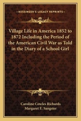 Village Life in America 1852 to 1872 Including the Period of the American Civil War as Told in the Diary of a School Girl
