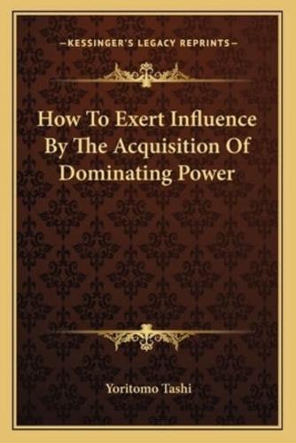 How to Exert Influence by the Acquisition of Dominating Power