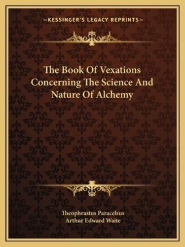 The Book Of Vexations Concerning The Science And Nature Of Alchemy