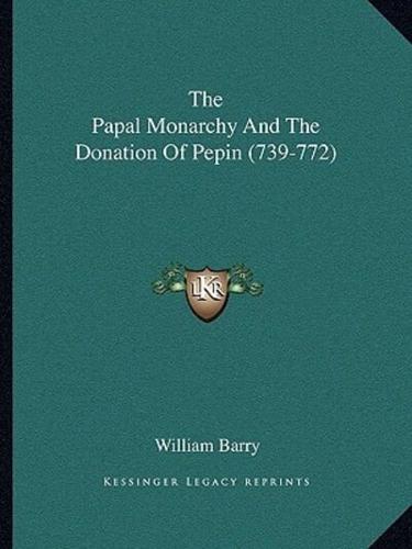 The Papal Monarchy And The Donation Of Pepin (739-772)