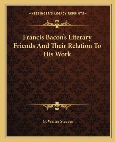 Francis Bacon's Literary Friends And Their Relation To His Work