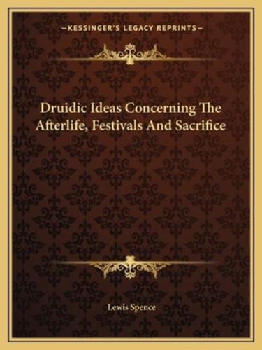 Druidic Ideas Concerning The Afterlife, Festivals And Sacrifice