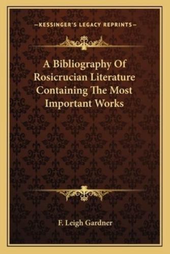 A Bibliography Of Rosicrucian Literature Containing The Most Important Works