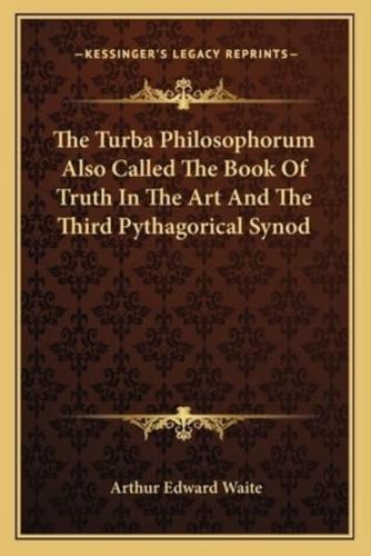 The Turba Philosophorum Also Called The Book Of Truth In The Art And The Third Pythagorical Synod