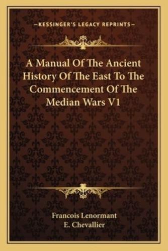 A Manual Of The Ancient History Of The East To The Commencement Of The Median Wars V1