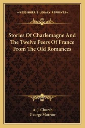 Stories Of Charlemagne And The Twelve Peers Of France From The Old Romances