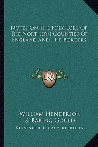 Notes on the Folk Lore of the Northern Counties of England and the Borders