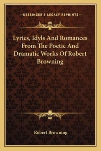 Lyrics, Idyls and Romances from the Poetic and Dramatic Works of Robert Browning