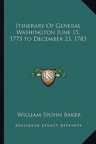 Itinerary Of General Washington June 15, 1775 to December 23, 1783