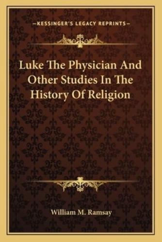 Luke The Physician And Other Studies In The History Of Religion