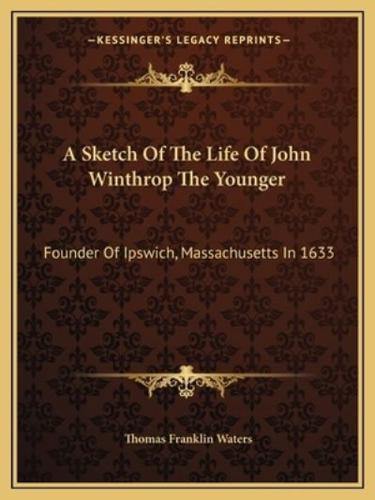A Sketch Of The Life Of John Winthrop The Younger