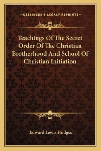 Teachings Of The Secret Order Of The Christian Brotherhood And School Of Christian Initiation