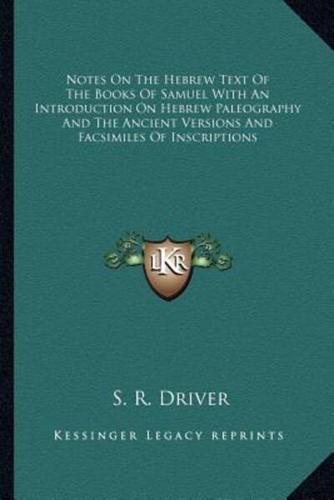 Notes On The Hebrew Text Of The Books Of Samuel With An Introduction On Hebrew Paleography And The Ancient Versions And Facsimiles Of Inscriptions