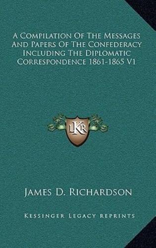 A Compilation Of The Messages And Papers Of The Confederacy Including The Diplomatic Correspondence 1861-1865 V1