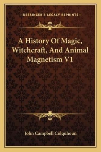 A History Of Magic, Witchcraft, And Animal Magnetism V1