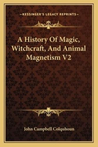 A History Of Magic, Witchcraft, And Animal Magnetism V2