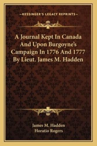 A Journal Kept In Canada And Upon Burgoyne's Campaign In 1776 And 1777 By Lieut. James M. Hadden