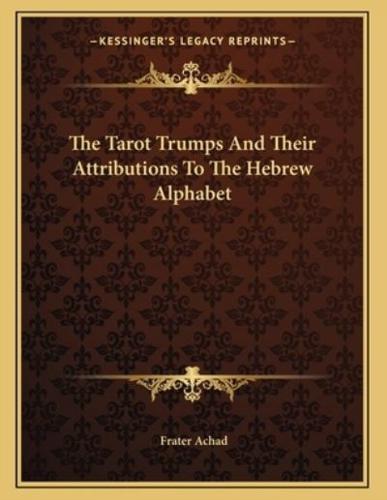 The Tarot Trumps and Their Attributions to the Hebrew Alphabet