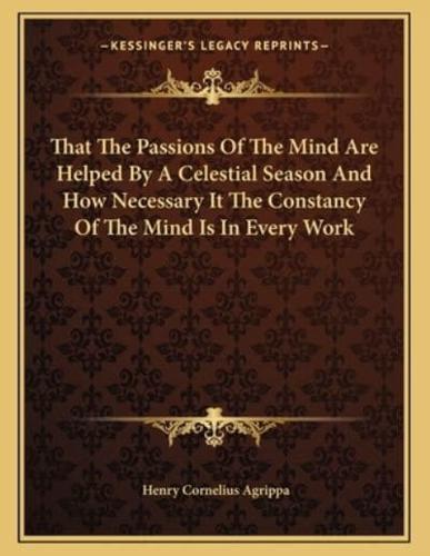 That the Passions of the Mind Are Helped by a Celestial Season and How Necessary It the Constancy of the Mind Is in Every Work
