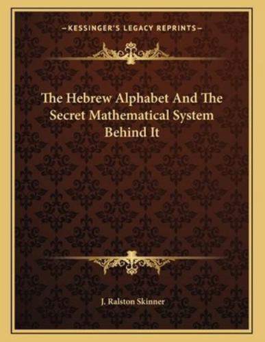 The Hebrew Alphabet and the Secret Mathematical System Behind It