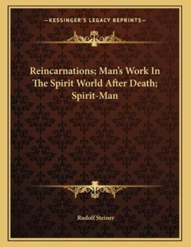 Reincarnations; Man's Work in the Spirit World After Death; Spirit-Man