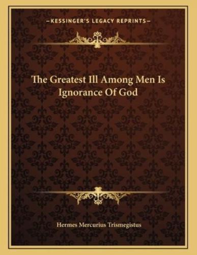 The Greatest Ill Among Men Is Ignorance of God