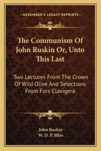 The Communism Of John Ruskin Or, Unto This Last