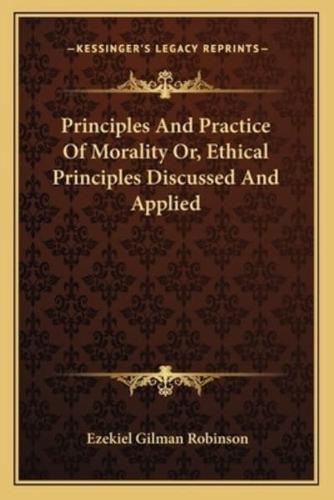 Principles And Practice Of Morality Or, Ethical Principles Discussed And Applied