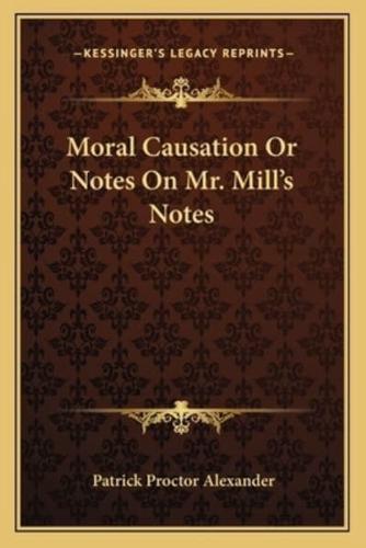 Moral Causation Or Notes On Mr. Mill's Notes