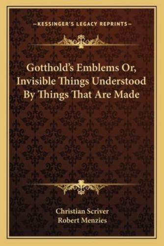 Gotthold's Emblems Or, Invisible Things Understood By Things That Are Made