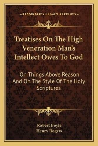 Treatises On The High Veneration Man's Intellect Owes To God