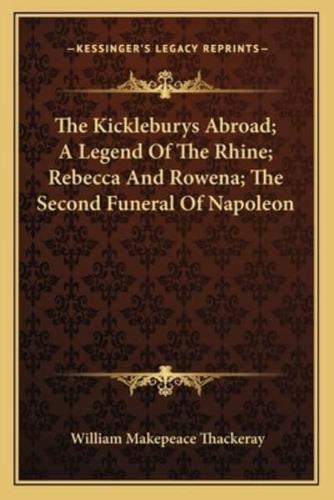 The Kickleburys Abroad; A Legend Of The Rhine; Rebecca And Rowena; The Second Funeral Of Napoleon