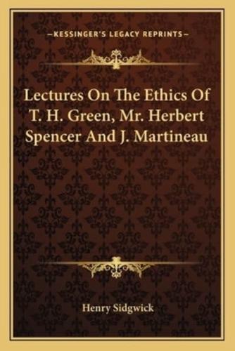 Lectures On The Ethics Of T. H. Green, Mr. Herbert Spencer And J. Martineau