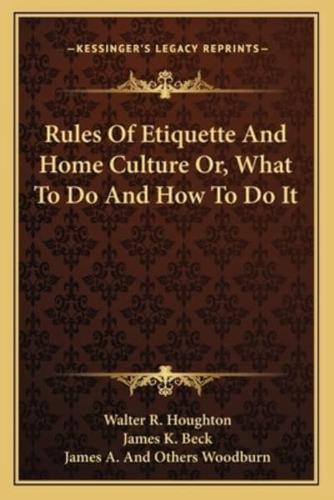 Rules Of Etiquette And Home Culture Or, What To Do And How To Do It