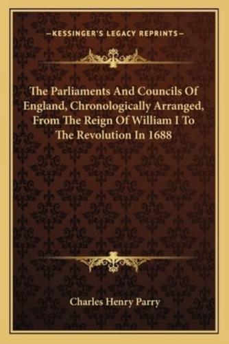 The Parliaments And Councils Of England, Chronologically Arranged, From The Reign Of William I To The Revolution In 1688