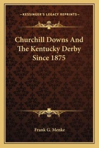 Churchill Downs And The Kentucky Derby Since 1875