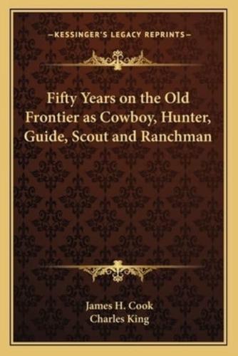 Fifty Years on the Old Frontier as Cowboy, Hunter, Guide, Scout and Ranchman