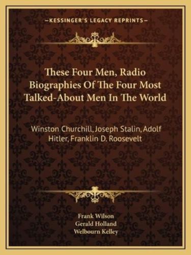 These Four Men, Radio Biographies Of The Four Most Talked-About Men In The World