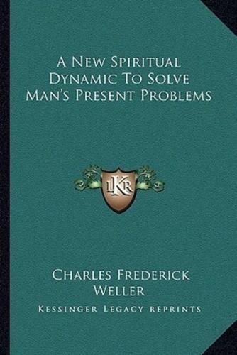 A New Spiritual Dynamic To Solve Man's Present Problems