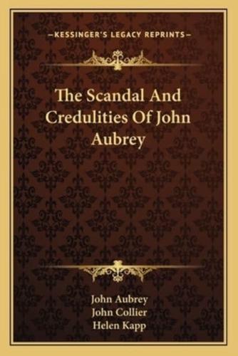 The Scandal And Credulities Of John Aubrey