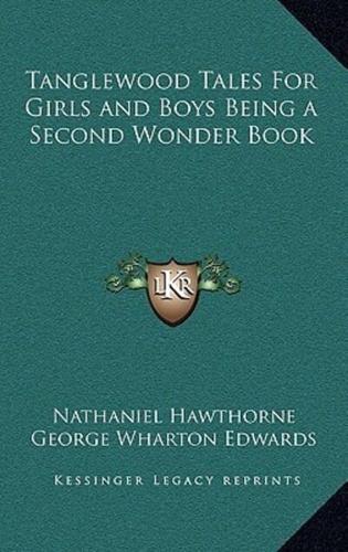 Tanglewood Tales for Girls and Boys Being a Second Wonder Book