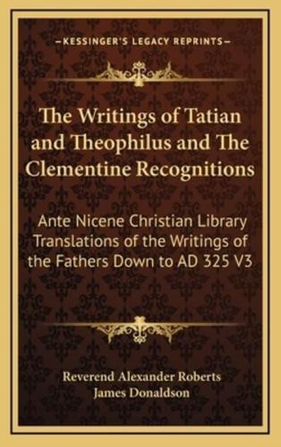 The Writings of Tatian and Theophilus and The Clementine Recognitions