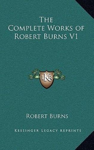 The Complete Works of Robert Burns V1