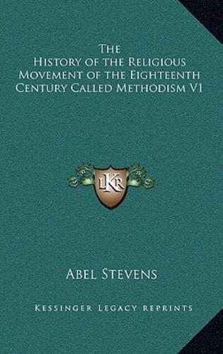 The History of the Religious Movement of the Eighteenth Century Called Methodism V1